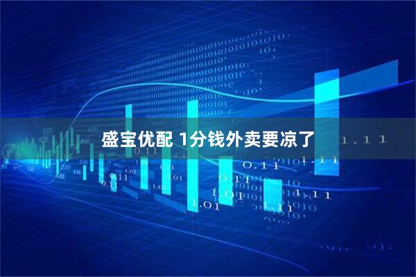 盛宝优配 1分钱外卖要凉了
